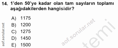 14. soru: 1'den 50'ye kadar olan tam sayıların toplamı aşağıdakilerden hangisidir? A) 1175 B) 1200 C) 1275 D) 1450 E) 1500