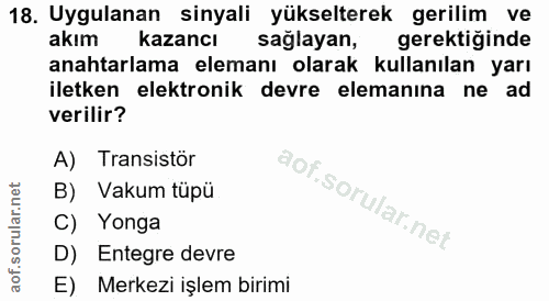 18. soru: Uygulanan sinyali yükselterek gerilim ve akım kazancı saglayan, gerektiğinde anahtarlama elemanı olarak kullanılan ya…