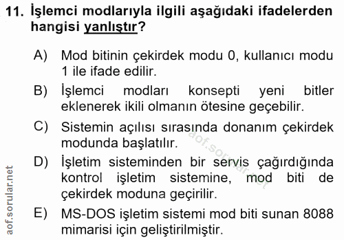 11. soru: İşlemci modlarıyla ilgili aşağıdaki ifadelerden hangisi yanlıştır? A) Mod bitinin çekirdek modu 0, kullanıcı modu 1 i…
