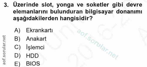 3. soru: Uzerinde slot, yonga ve soketler gibi devre elemanlarını bulunduran bilgisayar donanımı aşağıdakilerden hangisidir? A…