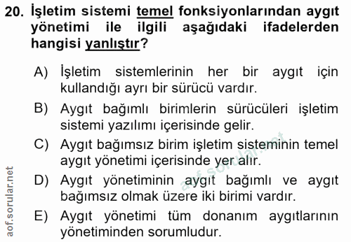 20. soru: İşletim sistemi temel fonksiyonlarından aygıt yönetimi ile ilgili aşağıdaki ifadelerden hangisi yanlıştır? A) Işletim…