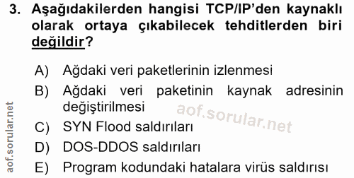 3. soru: Aşağıdakilerden hangisi TCP/IP'den kaynaklı olarak ortaya çıkabilecek tehditlerden biri değildir? A) Ağdaki veri pake…