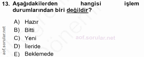 13. soru: Aşağıdakilerden hangisi işlem durumlarından biri değildir? A) Hazır B) Bitti C) Yeni D) İleride E) Beklemede
