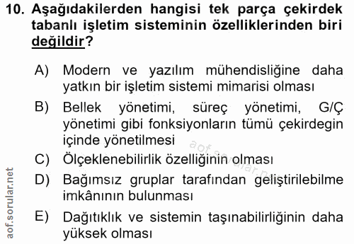 10. soru: Aşağıdakilerden hangisi tek parça çekirdek tabanlı işletim sisteminin özelliklerinden biri değildir? A) Modern ve yaz…