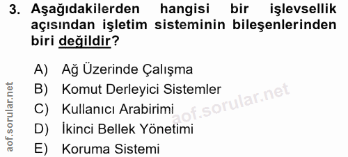 3. soru: Aşağıdakilerden hangisi bir işlevsellik açısından işletim sisteminin bileşenlerinden biri değildir? A) Ağ Uzerinde Ça…