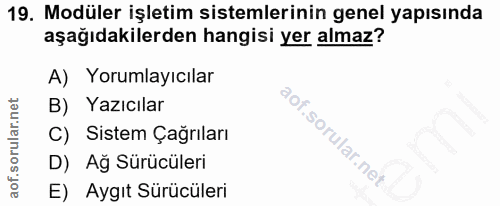 19. soru: Modüler işletim sistemlerinin genel yapısında aşağıdakilerden hangisi yer almaz? A) Yorumlayıcılar B) Yazıcılar C) Si…