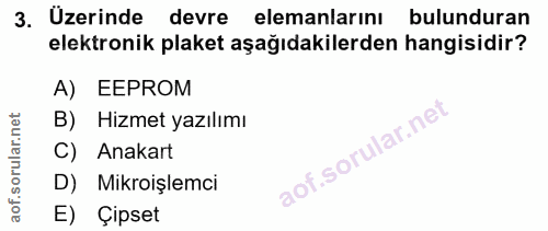 3. soru: Üzerinde devre elemanlarını bulunduran elektronik plaket aşağıdakilerden hangisidir? A) EEPROM B) Hizmet yazılımı C)…