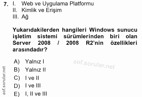 7. soru: 1. Web ve Uygulama Platformu II. Kimlik ve Erişim III. Ağ Yukarıdakilerden hangileri Windows sunucu işletim sistemi s…