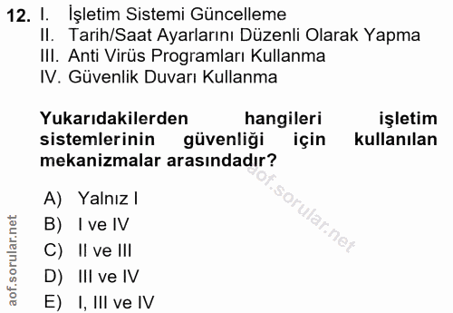 12. soru: l. İşletim Sistemi Güncelleme II. Tarih/Saat Ayarlarını Düzenli Olarak Yapma III. Anti Virüs Programları Kullanma IV.…