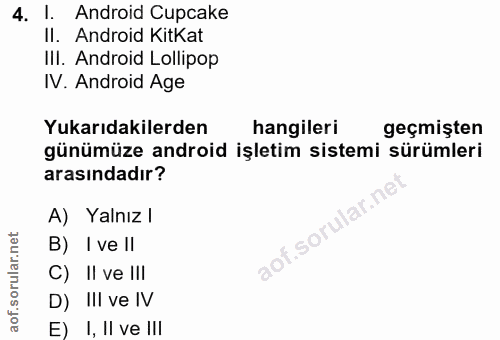 4. soru: I. Android Cupcake Il. Android KitKat IlI. Android Lollipop IV. Android Age Yukarıdakilerden hangileri geçmişten günü…