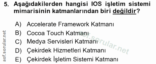 5. soru: Aşağıdakilerden hangisi IOS işletim sistemi mimarisinin katmanlarından biri değildir? A) Acelerate Framework Katmanı…