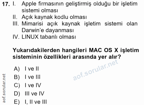 17. soru: I. Apple firmasının geliştirmiş olduğu bir işletim sistemi olması II. Açık kaynak kodlu olması III. Mimarisi açık kay…