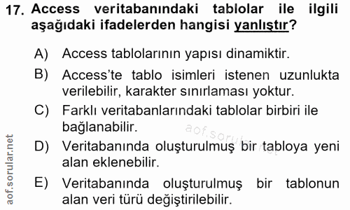17. soru: Access veritabanındaki tablolar ile ilgili aşağıdaki ifadelerden hangisi yanlıştır? A) Access tablolarının yapısı din…