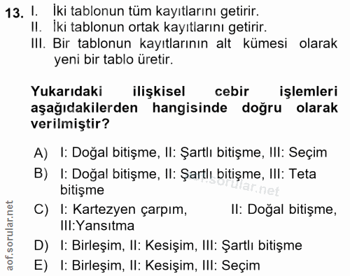 13. soru: I. İki tablonun tüm kayıtlarını getirir. Il. Iki tablonun ortak kayıtlarını getirir. IlI. Bir tablonun kayıtlarının a…