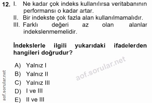 12. soru: 1. Ne kadar çok indeks kullanılırsa veritabanının performansı o kadar artar. II. Bir indekste çok fazla alan kullanıl…