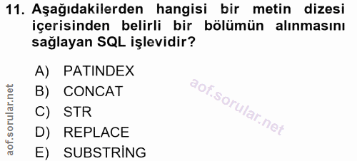 11. soru: Aşağıdakilerden hangisi bir metin dizesi içerisinden belirli bir bölümün alınmasını sağlayan SQL işlevidir? A) PATIND…