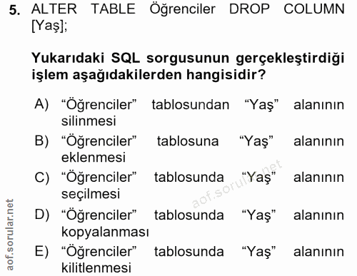5. soru: ALTER TABLE Öğrenciler DROP COLUMN [Yaş]; Yukarıdaki SQL sorgusunun gerçekleştirdiği işlem aşağıdakilerden hangisidir…