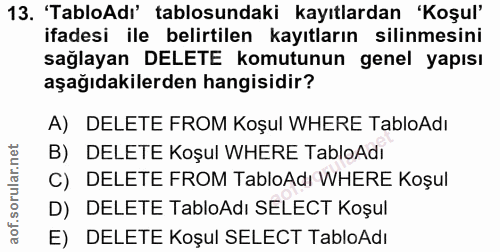 13. soru: 'TabloAdı' tablosundaki kayıtlardan 'Koşul' ifadesi ile belirtilen kayıtların silinmesini sağlayan DELETE komutunun g…