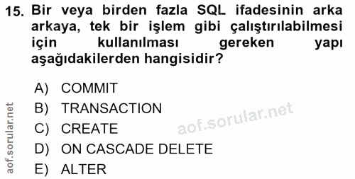 15. soru: Bir veya birden fazla SQL ifadesinin arka arkaya, tek bir işlem gibi çalıştırılabilmesi için kullanılması gereken yap…