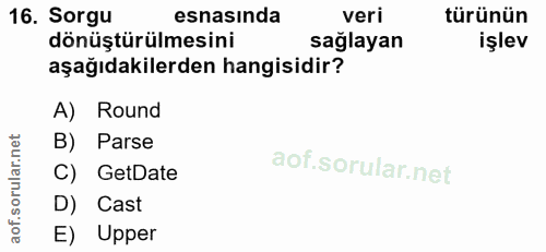 16. soru: Sorgu esnasinda veri türünün dönüştürülmesini sağlayan işlev aşağıdakilerden hangisidir? A) Round B) Parse C) GetDate…