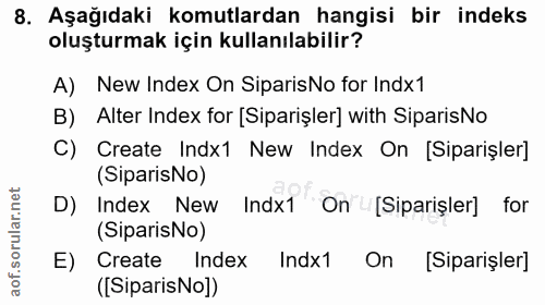 8. soru: Aşağıdaki komutlardan hangisi bir indeks oluşturmak için kullanılabilir? A) New Index On SiparisNo for Indx1 B) Alter…