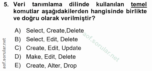 5. soru: Veri tanımlama dilinde kullanılan temel komutlar aşağıdakilerden hangisinde birlikte ve doğru olarak verilmiştir? A)…