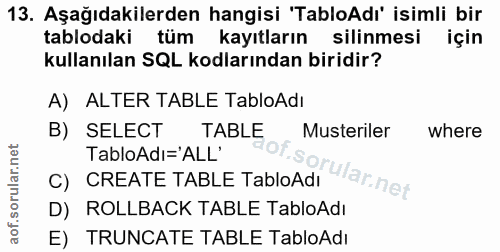 13. soru: Aşağıdakilerden hangisi 'TabloAdı' isimli bir tablodaki tüm kayıtların silinmesi için kullanılan SQL kodlarından biri…