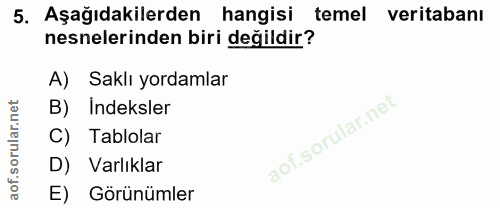 5. soru: Aşağıdakilerden hangisi temel veritabanı nesnelerinden biri değildir? A) Saklı yordamlar B) Indeksler C) Tablolar aof…