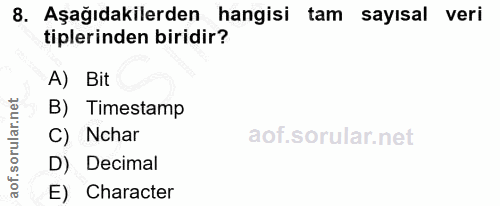 8. soru: Aşağıdakilerden hangisi tam sayısal veri tiplerinden biridir? A) Bit B) Timestamp C) Nchar D) Decimal E) Character