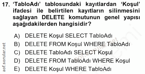 17. soru: 'TabloAdı' tablosundaki kayıtlardan 'Koşul' ifadesi ile belirtilen kayıtların silinmesini sağlayan DELETE komutunun g…