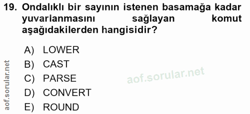 19. soru: Ondalıklı bir sayının istenen basamağa kadar yuvarlanmasını sağlayan komut aşağıdakilerden hangisidir? A) LOWER B) CA…