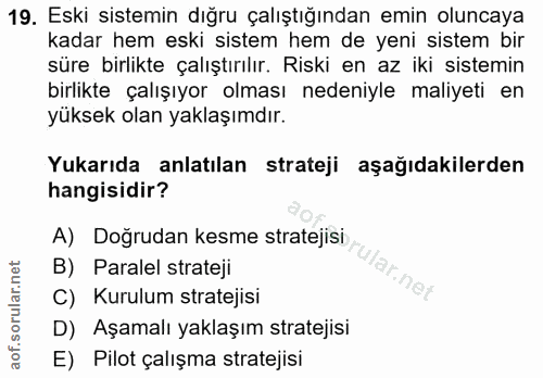 19. soru: Eski sistemin dığru çalıştığından emin oluncaya kadar hem eski sistem hem de yeni sistem bir süre birlikte çalıştırıl…