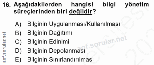 16. soru: Aşağıdakilerden hangisi bilgi yönetim süreçlerinden biri değildir? A) Bilginin Uygulanması/Kullanılması B) Bilginin D…