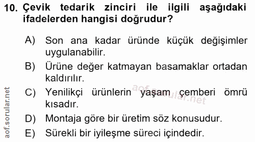 10. soru: Çevik tedarik zinciri ile ilgili aşağıdaki ifadelerden hangisi doğrudur? A) Son ana kadar üründe küçük değişimler uyg…
