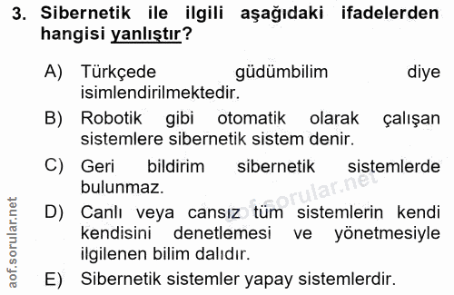 3. soru: Sibernetik ile ilgili aşağıdaki ifadelerden hangisi yanlıştır? A) Türkçede güdümbilim diye isimlendirmektedir. B) Rob…