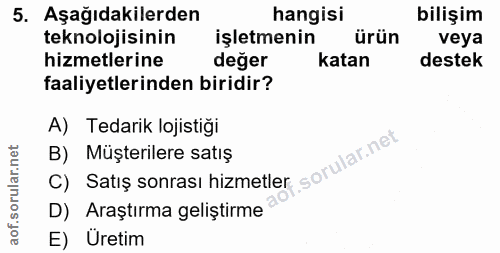 5. soru: Aşağıdakilerden hangisi bilişim teknolojisinin işletmenin ürün veya hizmetlerine değer katan destek faaliyetlerinden…