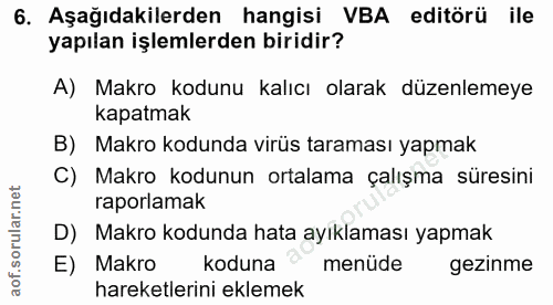 6. soru: Aşağıdakilerden hangisi VBA editörü ile yapılan işlemlerden biridir? A) Makro kodunu kalıcı olarak düzenlemeye kapatm…