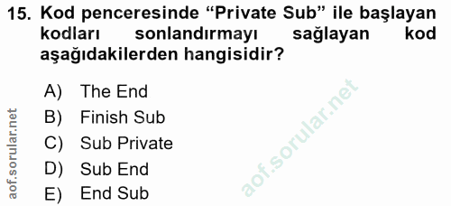 15. soru: Kod penceresinde "Private Sub" ile başlayan kodları sonlandırmayı sağlayan kod aşağıdakilerden hangisidir? A) The End…