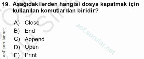 19. soru: Aşağıdakilerden hangisi dosya kapatmak için kullanılan komutlardan biridir? A) Close B) End C) Append D) Open E) Print