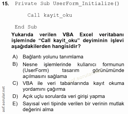 15. soru: Private Sub UserForm_Initialize () Call kayit_oku End Sub Yukarıda verilen VBA Excel veritabanı işleminde "Call kayit…