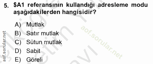 5. soru: $A1 referansının kullandığı adresleme modu aşağıdakilerden hangisidir? A) Mutlak B) Satır mutlak C) Sütun mutlak D) S…