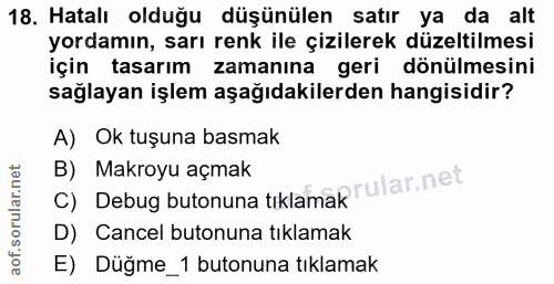 18. soru: Hatalı olduğu düşünülen satır ya da alt yordamın, sarı renk ile çizilerek düzeltilmesi için tasarım zamanına geri dön…