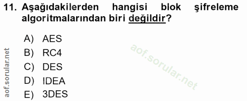 11. soru: Aşağıdakilerden hangisi blok şifreleme algoritmalarından biri değildir? A) AES B) RC4 C) DES D) IDEA E) 3DES