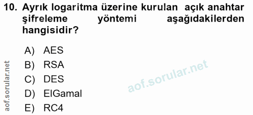 10. soru: Ayrık logaritma üzerine kurulan açık anahtar şifreleme yöntemi aşağıdakilerden hangisidir? A) AES B) RSA C) DES D) El…