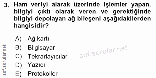 3. soru: Ham veriyi alarak üzerinde işlemler yapan, bilgiyi çıktı olarak veren ve gerektiğinde bilgiyi depolayan ağ bileşeni a…