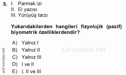 5. soru: I. Parmak izi Il. Ei yazısı IlI. Yürüyüş tarzı Yukarıdakilerden hangileri fizyolojik (pasif) biyometrik özelliklerden…
