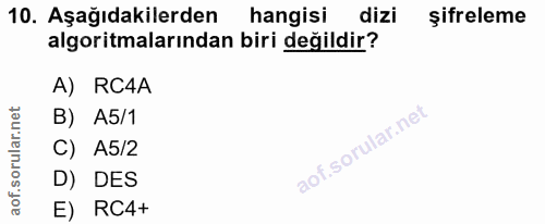 10. soru: Aşağıdakilerden hangisi dizi şifreleme algoritmalarından biri değildir? A) RC4A B) A5/1 C) A5/2 D) DES E) RC4+