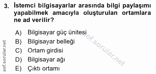 3. soru: İstemci bilgisayarlar arasında bilgi paylaşımı yapabilmek amacıyla oluşturulan ortamlara ne ad verilir? A) Bilgisayar…