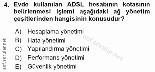 4. soru: Evde kullanılan ADSL hesabının kotasının belirlenmesi işlemi aşağıdaki ağ yönetim çeşitlerinden hangisinin konusudur?…