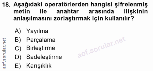18. soru: Aşağıdaki operatörlerden hangisi şifrelenmiş metin ile anahtar arasında ilişkinin anlaşılmasını zorlaştırmak için kul…